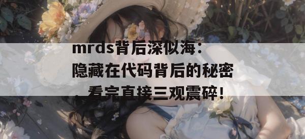 mrds背后深似海：隐藏在代码背后的秘密，看完直接三观震碎！